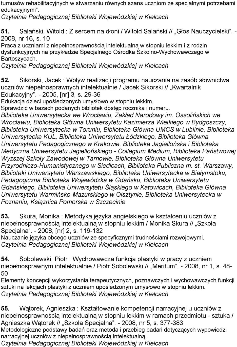 Sikorski, Jacek : Wpływ realizacji programu nauczania na zasób słownictwa uczniów niepełnosprawnych intelektualnie / Jacek Sikorski // Kwartalnik Edukacyjny. - 2005, [nr] 3, s.