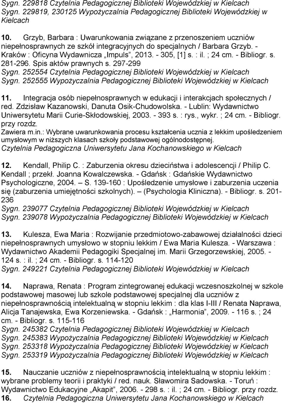 : il. ; 24 cm. - Bibliogr. s. 281-296. Spis aktów prawnych s. 297-299 Sygn. 252554 Sygn. 252555 Wypożyczalnia Pedagogicznej Biblioteki Wojewódzkiej w Kielcach 11.