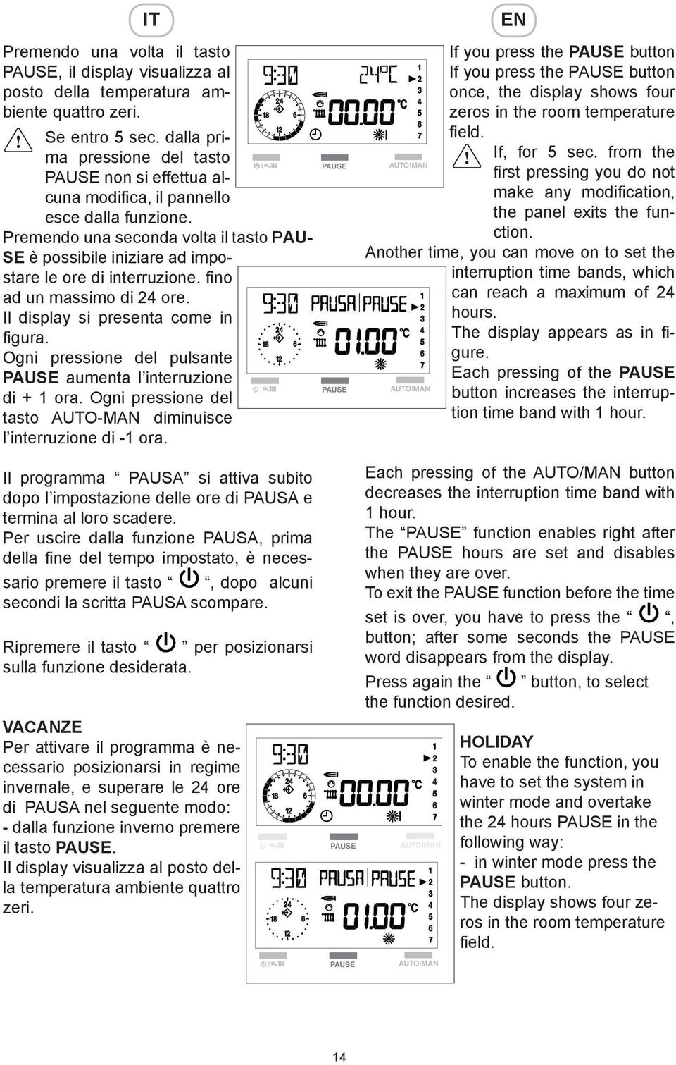 fino ad un massimo di 24 ore. Il display si presenta come in figura. Ogni pressione del pulsante aumenta l interruzione di + 1 ora.