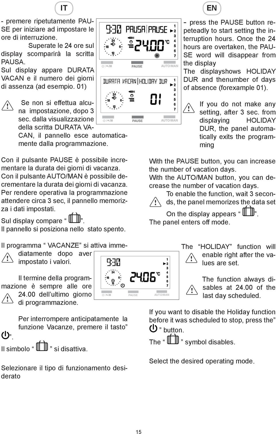 dalla visualizzazione della scritta DURATA VA- CAN, il pannello esce automaticamente dalla programmazione. Con il pulsante è possibile incrementare la durata dei giorni di vacanza.