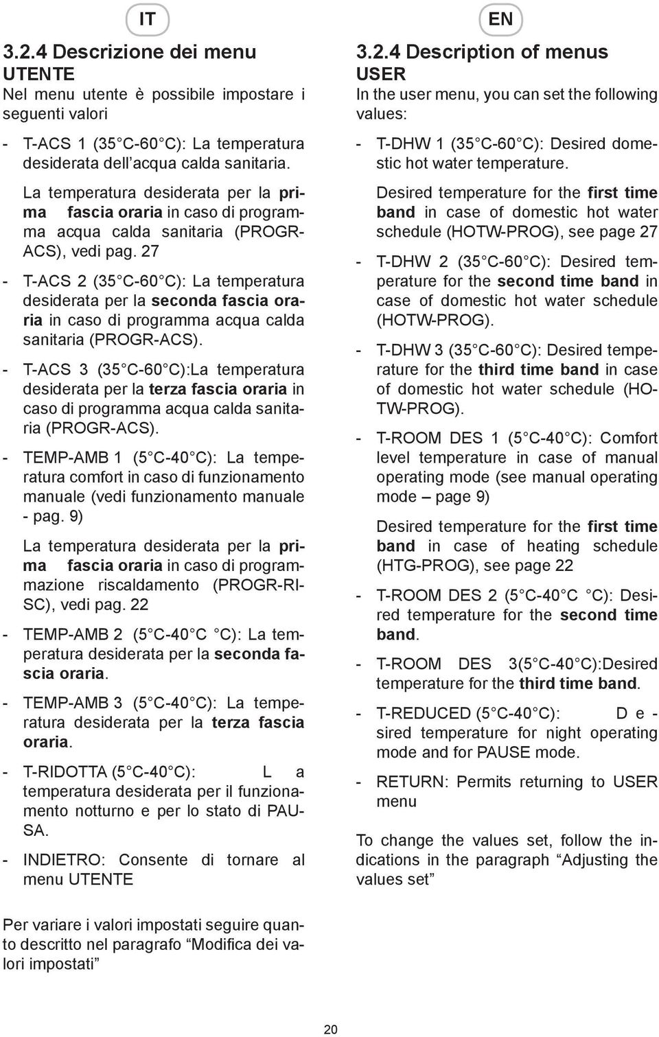 27 - T-ACS 2 (35 C-60 C): La temperatura desiderata per la seconda fascia oraria in caso di programma acqua calda sanitaria (PROGR-ACS).