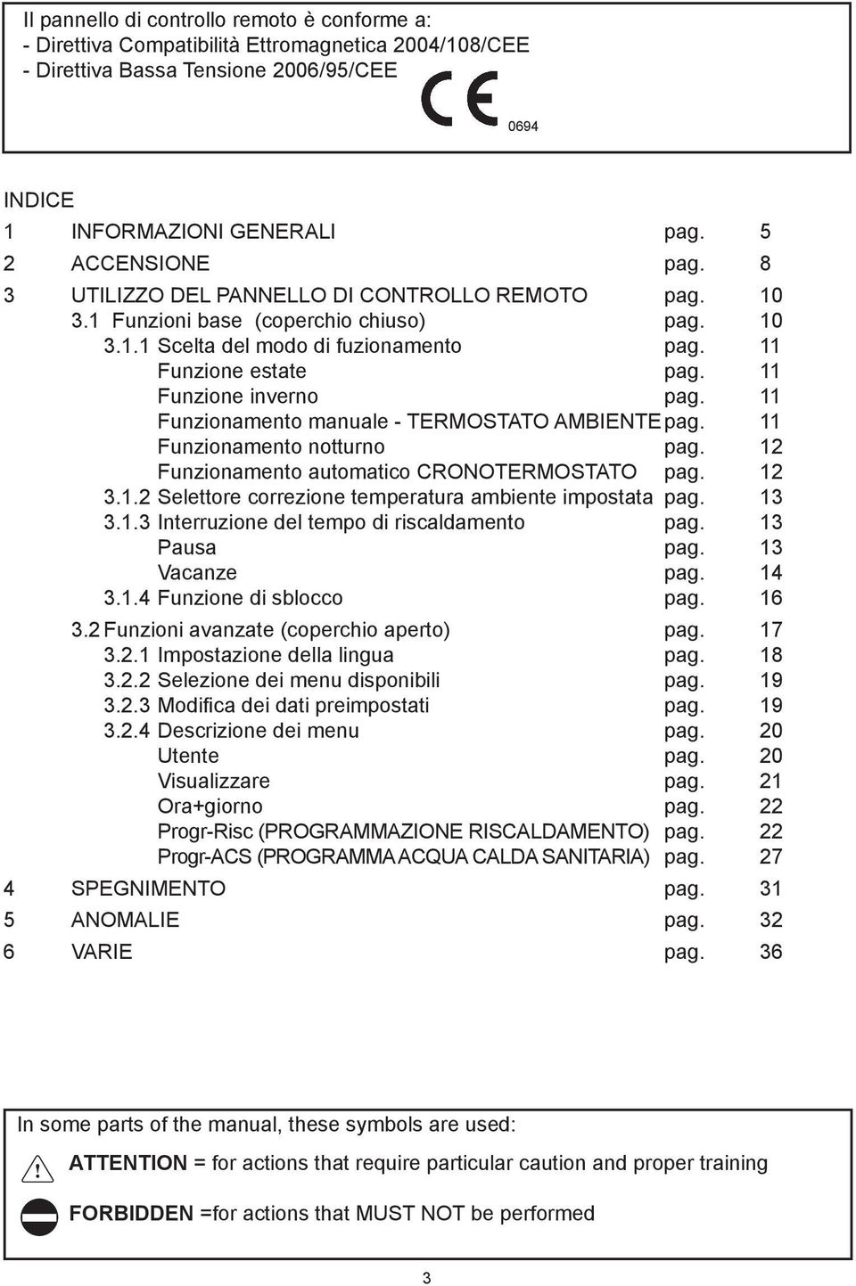 11 Funzionamento manuale - TERMOSTATO AMBIENTE pag. 11 Funzionamento notturno pag. 12 Funzionamento automatico CRONOTERMOSTATO pag. 12 3.1.2 Selettore correzione temperatura ambiente impostata pag.