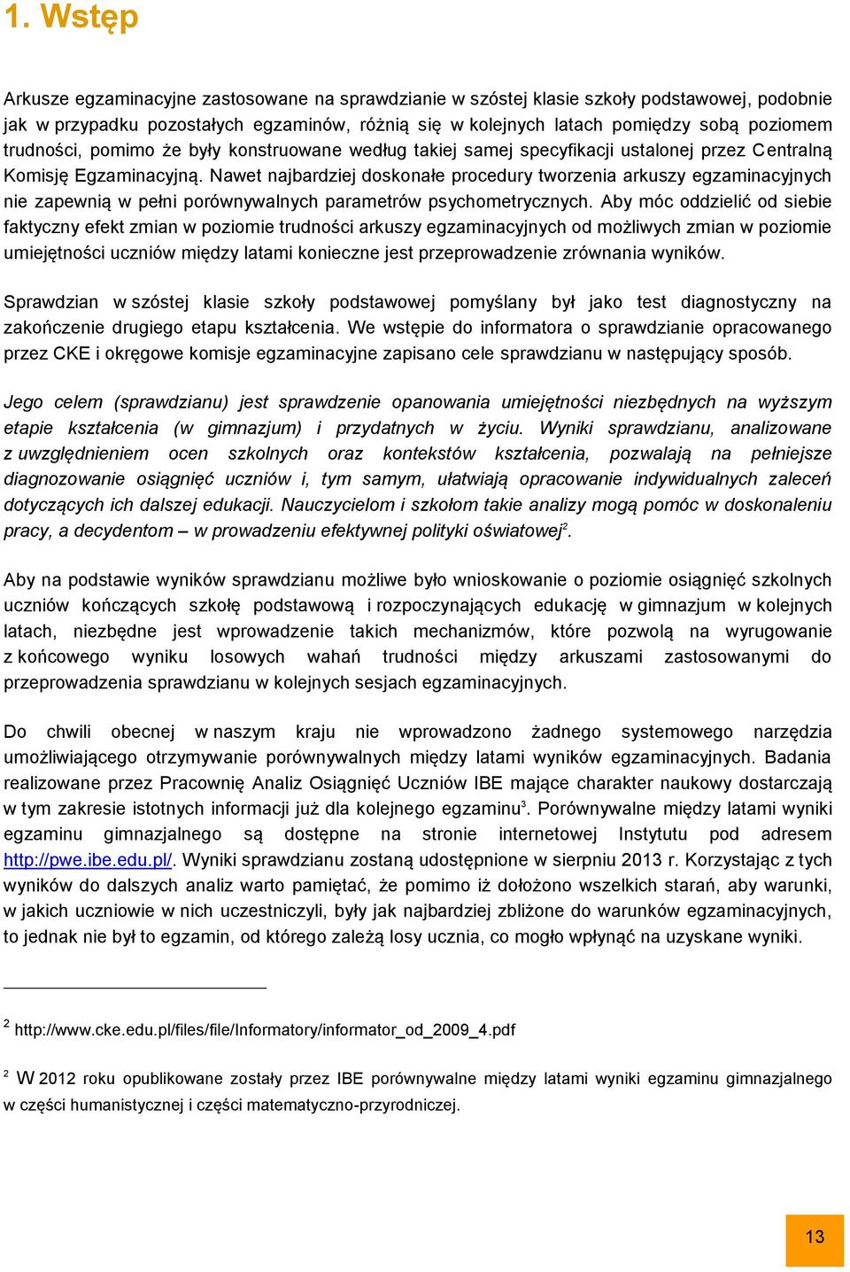 Nawet najbardziej doskonałe procedury tworzenia arkuszy egzaminacyjnych nie zapewnią w pełni porównywalnych parametrów psychometrycznych.