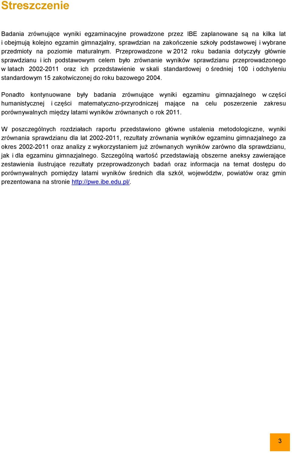 Przeprowadzone w 2012 roku badania dotyczyły głównie sprawdzianu i ich podstawowym celem było zrównanie wyników sprawdzianu przeprowadzonego w latach 2002-2011 oraz ich przedstawienie w skali