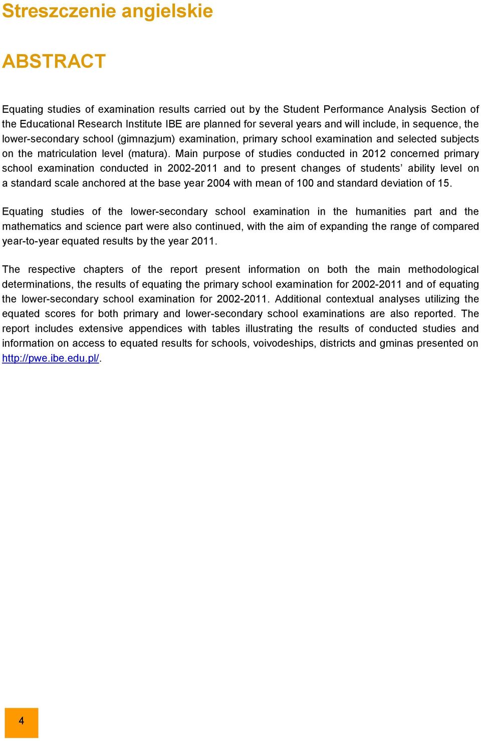 Main purpose of studies conducted in 2012 concerned primary school examination conducted in 2002-2011 and to present changes of students ability level on a standard scale anchored at the base year