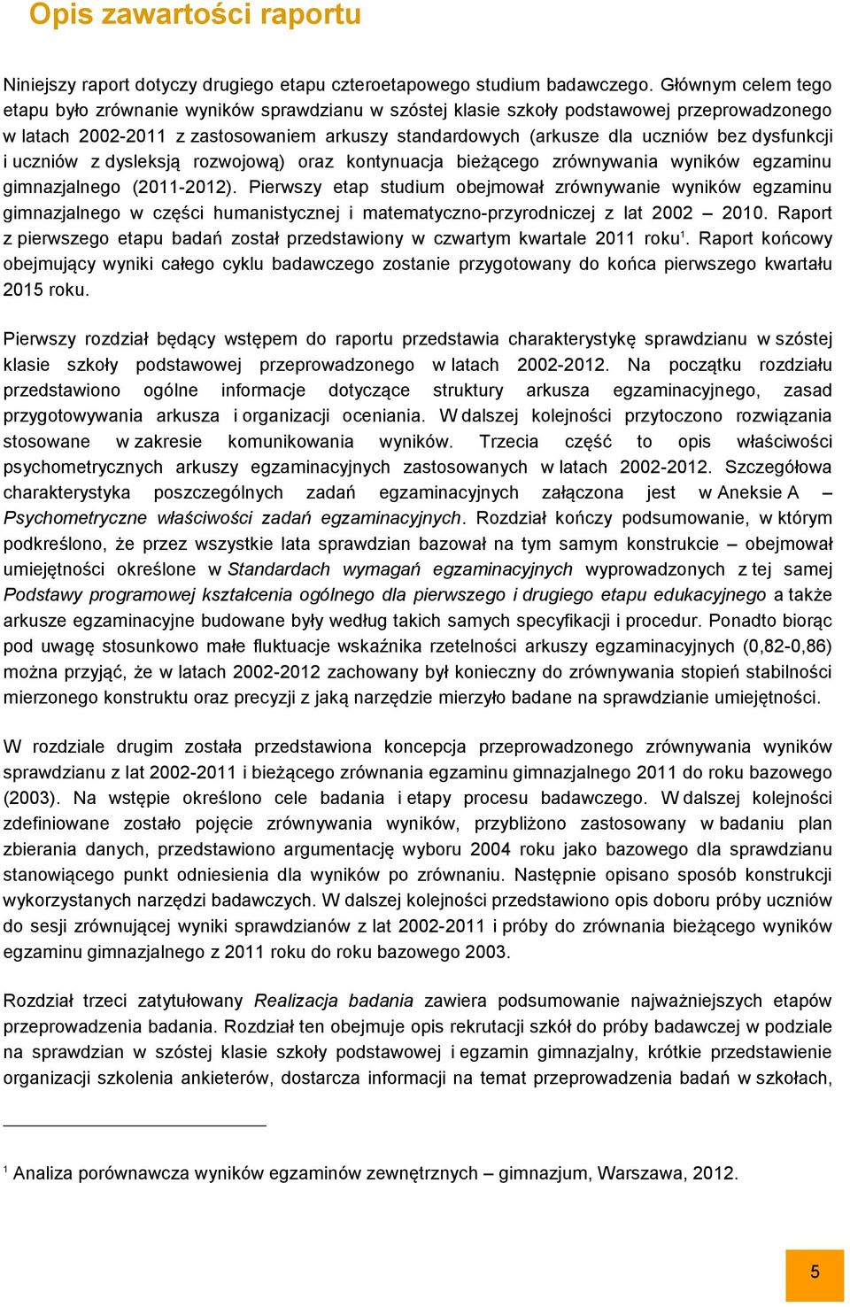 dysfunkcji i uczniów z dysleksją rozwojową) oraz kontynuacja bieżącego zrównywania wyników egzaminu gimnazjalnego (2011-2012).