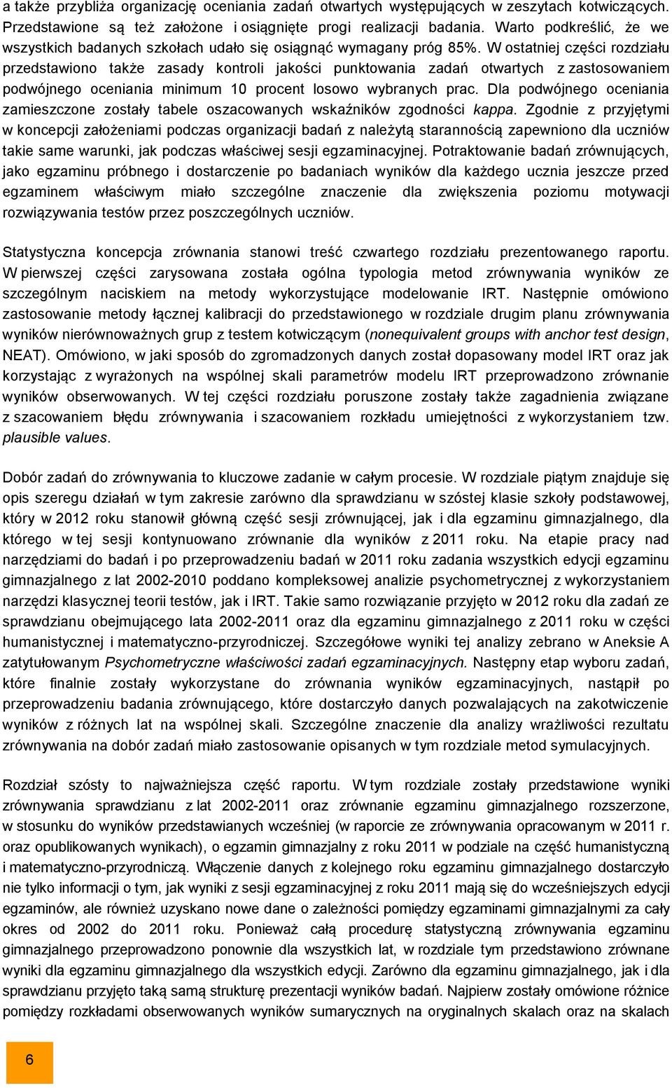 W ostatniej części rozdziału przedstawiono także zasady kontroli jakości punktowania zadań otwartych z zastosowaniem podwójnego oceniania minimum 10 procent losowo wybranych prac.