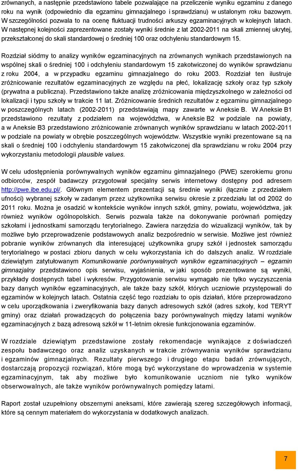 W następnej kolejności zaprezentowane zostały wyniki średnie z lat 2002-2011 na skali zmiennej ukrytej, przekształconej do skali standardowej o średniej 100 oraz odchyleniu standardowym 15.