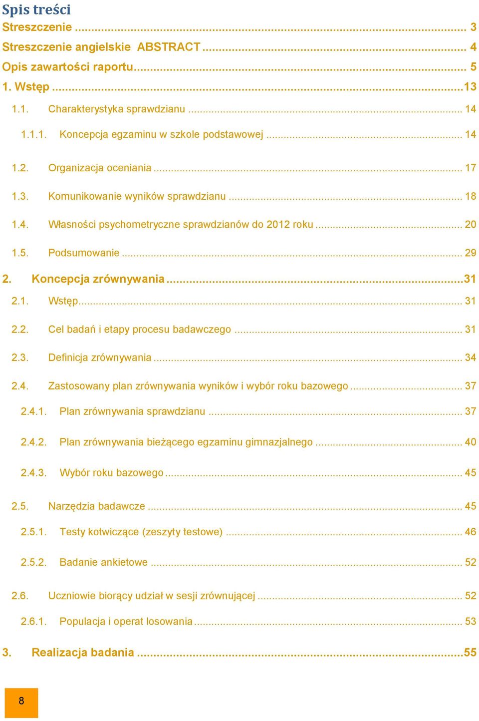 ..31 2.1. Wstęp... 31 2.2. Cel badań i etapy procesu badawczego... 31 2.3. Definicja zrównywania... 34 2.4. Zastosowany plan zrównywania wyników i wybór roku bazowego... 37 2.4.1. Plan zrównywania sprawdzianu.