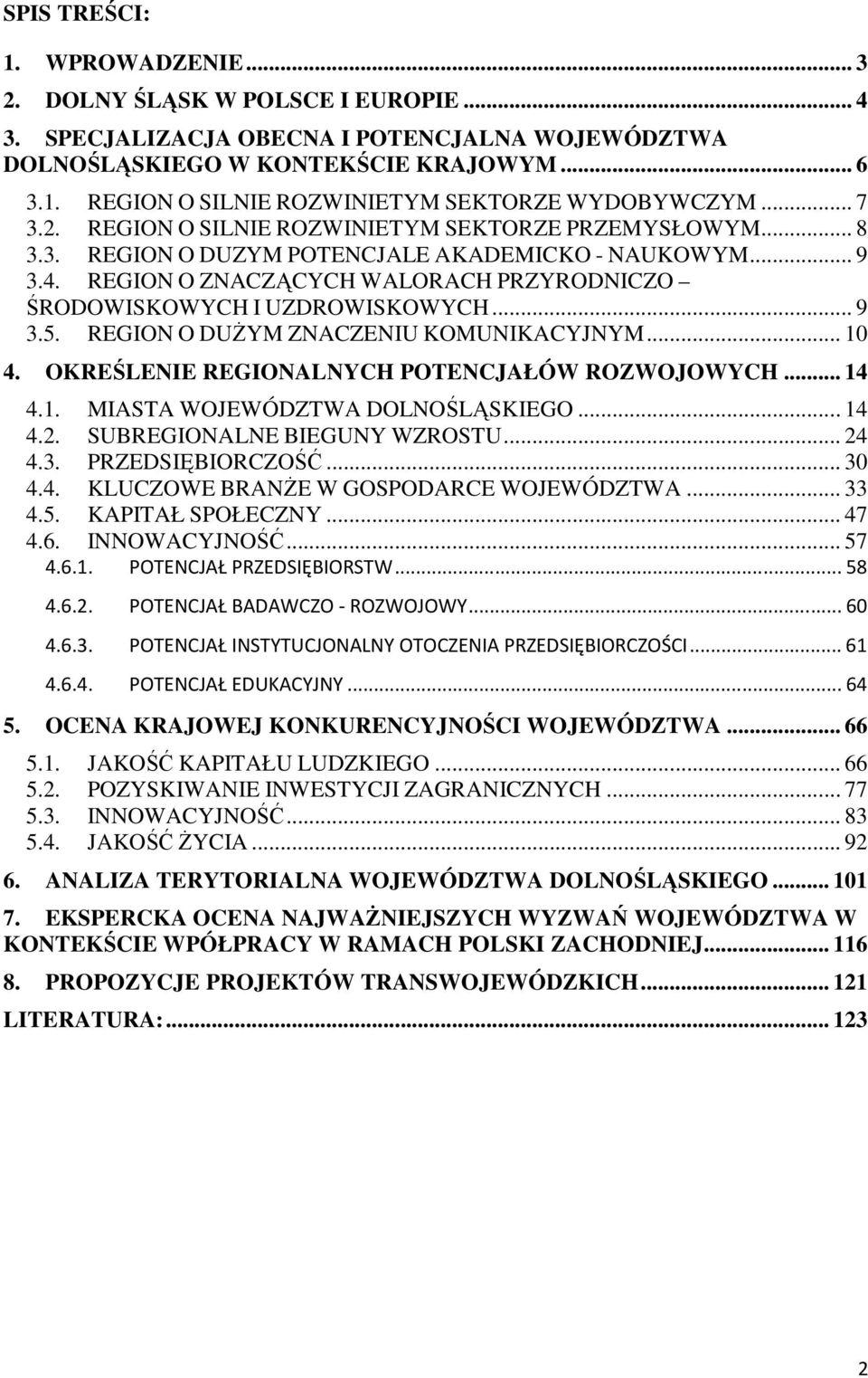 REGION O ZNACZĄCYCH WALORACH PRZYRODNICZO ŚRODOWISKOWYCH I UZDROWISKOWYCH... 9 3.5. REGION O DUśYM ZNACZENIU KOMUNIKACYJNYM... 10 4. OKREŚLENIE REGIONALNYCH POTENCJAŁÓW ROZWOJOWYCH... 14 4.1. MIASTA WOJEWÓDZTWA DOLNOŚLĄSKIEGO.