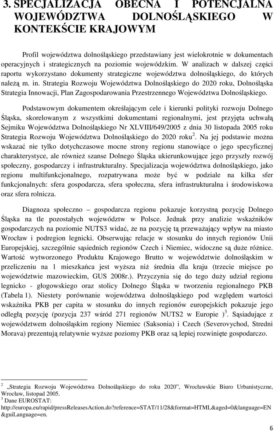 Strategia Rozwoju Województwa Dolnośląskiego do 2020 roku, Dolnośląska Strategia Innowacji, Plan Zagospodarowania Przestrzennego Województwa Dolnośląskiego.