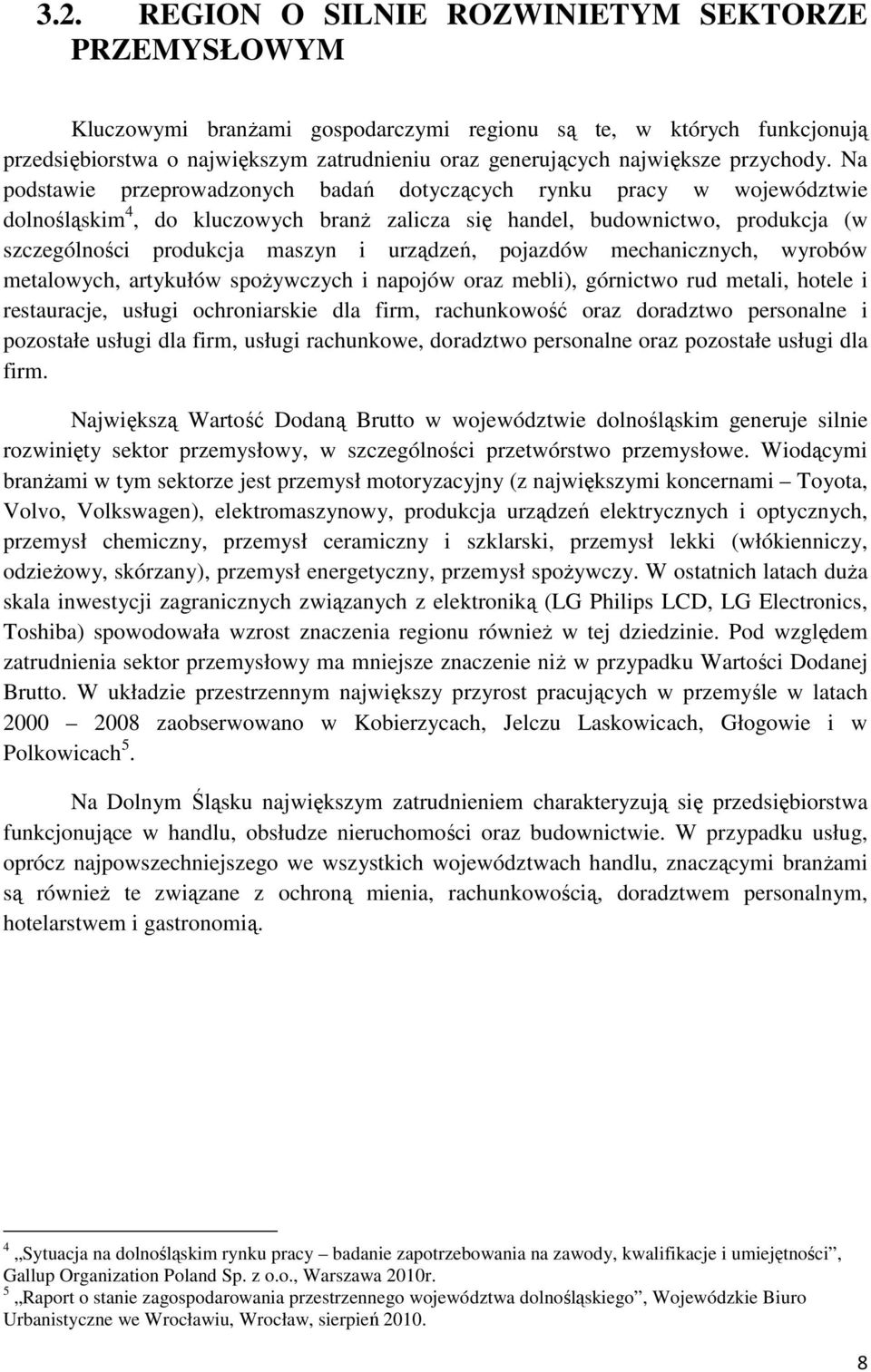 Na podstawie przeprowadzonych badań dotyczących rynku pracy w województwie dolnośląskim 4, do kluczowych branŝ zalicza się handel, budownictwo, produkcja (w szczególności produkcja maszyn i urządzeń,