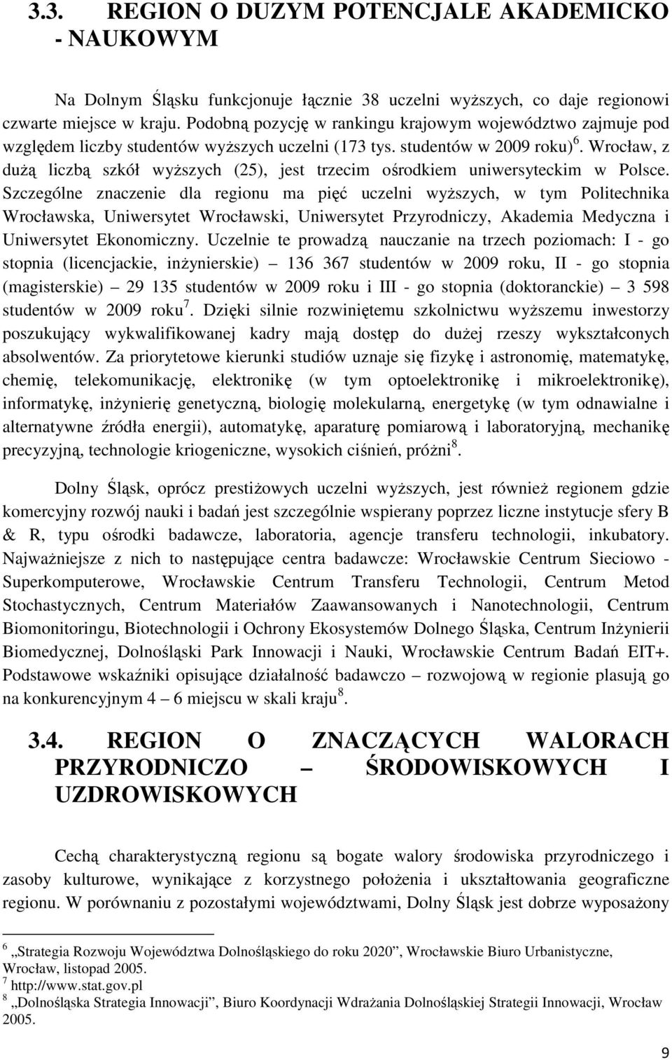 Wrocław, z duŝą liczbą szkół wyŝszych (25), jest trzecim ośrodkiem uniwersyteckim w Polsce.