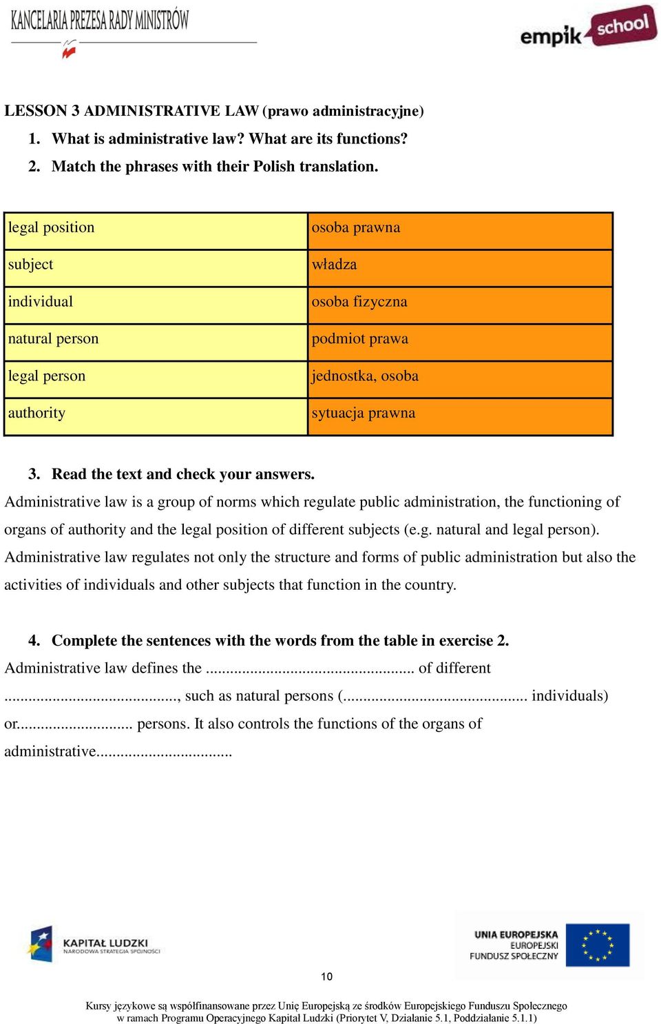 Administrative law is a group of norms which regulate public administration, the functioning of organs of authority and the legal position of different subjects (e.g. natural and legal person).