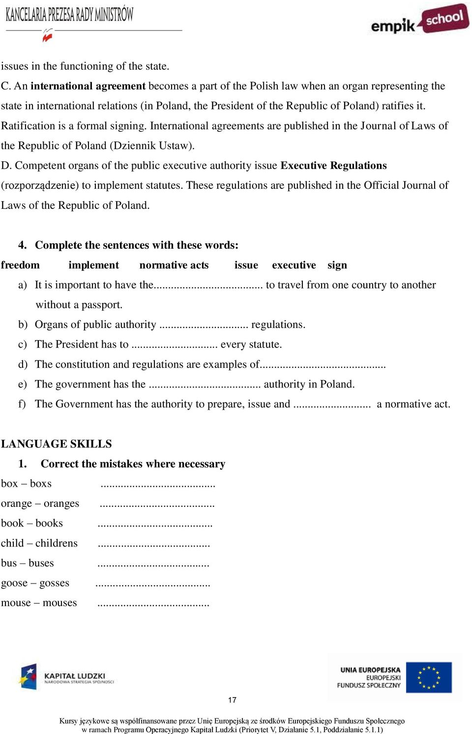 Ratification is a formal signing. International agreements are published in the Journal of Laws of the Republic of Poland (Dziennik Ustaw). D.