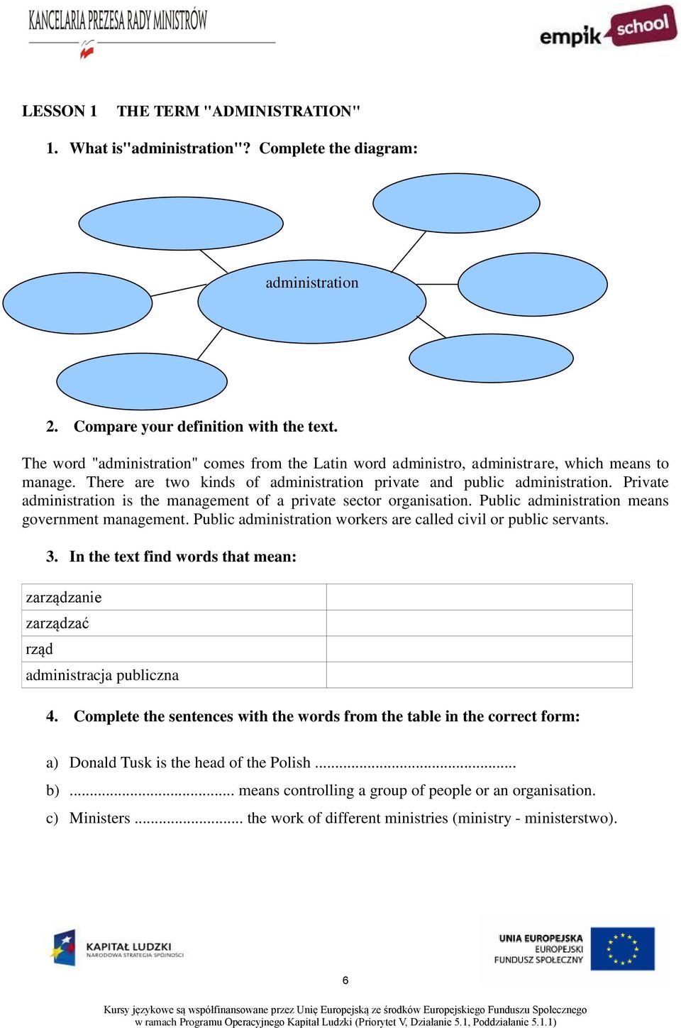 Private administration is the management of a private sector organisation. Public administration means government management. Public administration workers are called civil or public servants. 3.