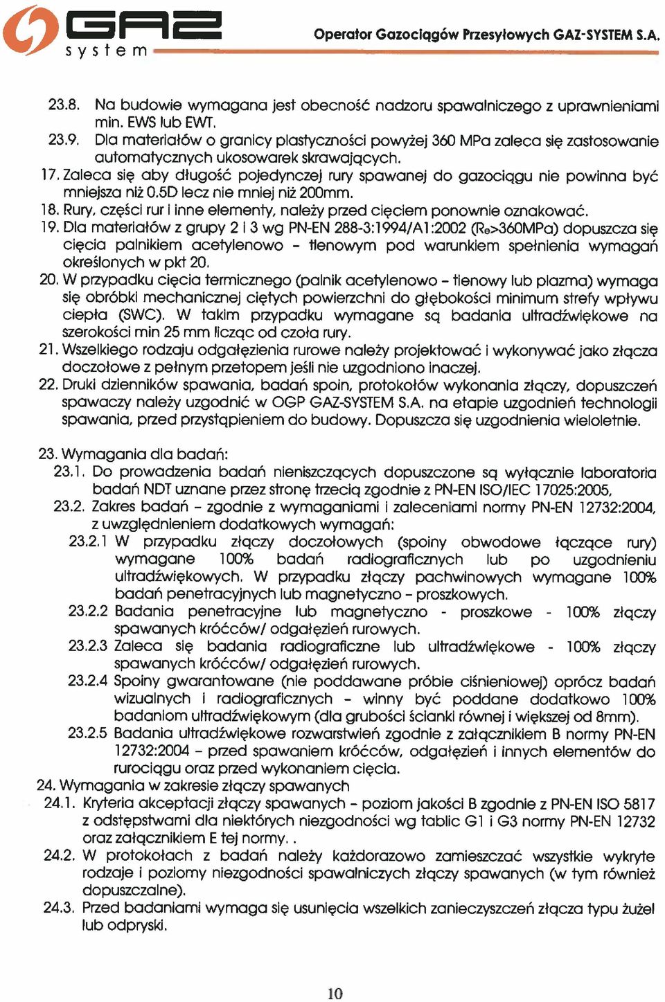 Zaleca się aby długość pojedynczej rury spawanej do gazociągu nie powinna być mniejsza niż 0.5D lecz nie mniej niż 200mm. 18. Rury, części rur i inne elementy, należy przed cięciem ponownie oznakować.