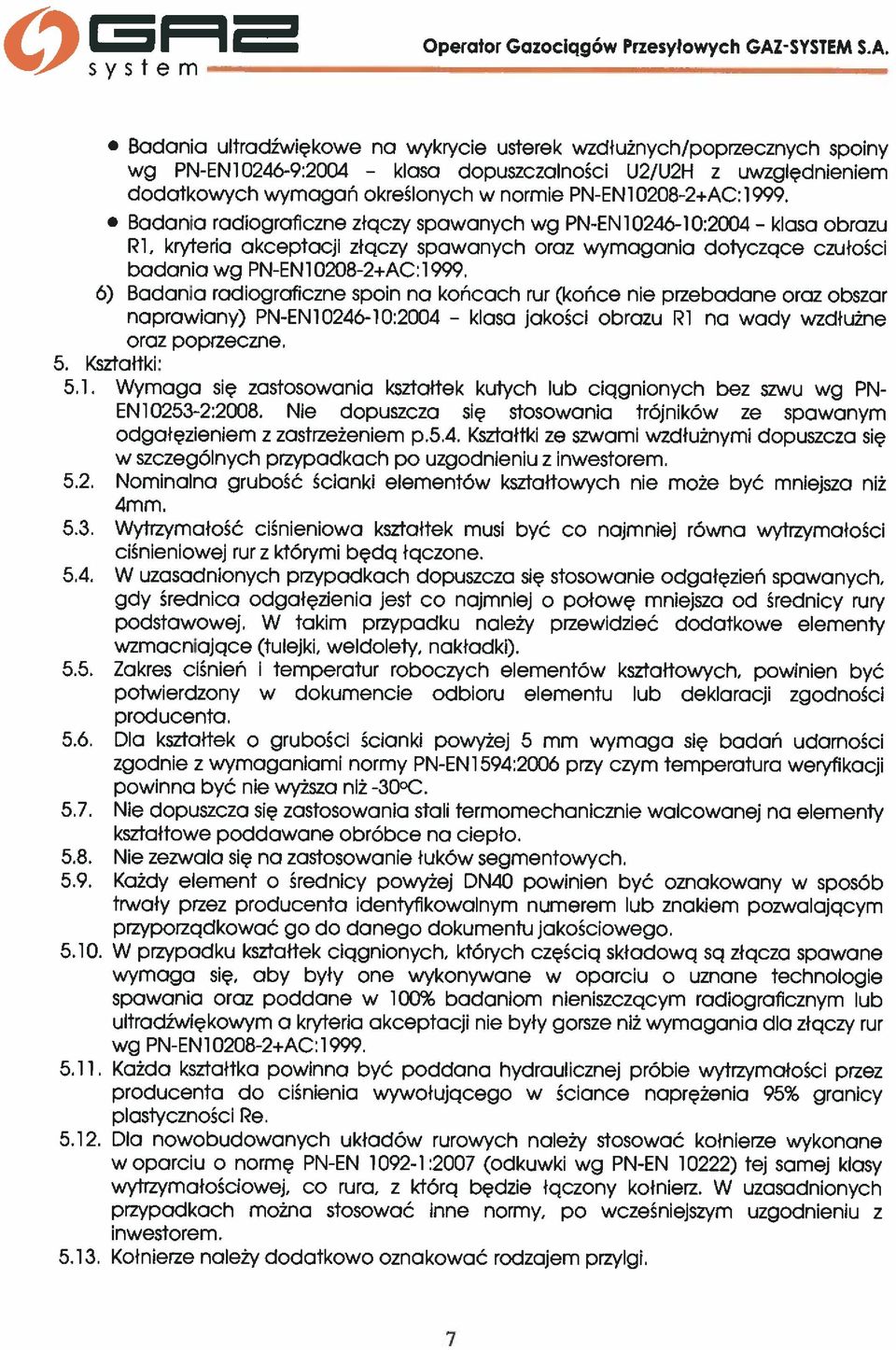 - i Badania ultradźwiękowe na wykrycie usterek wzdłużnych/poprzecznych spoiny wg PN-EN10246-9:2004 dopuszczalności U2/U2H z uwzględnieniem dodatkowych wymagań określonych w normie