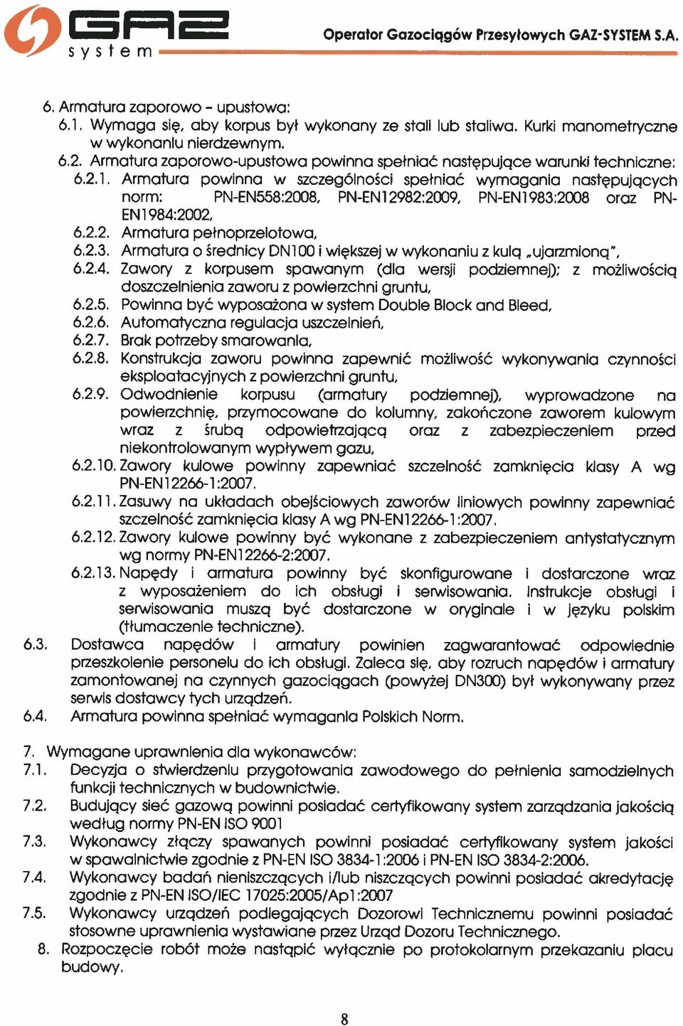 Armatura powinna w szczególności spełniać wymagania następujących norm: PN-EN558:2008, PN-EN12982:2009, PN-EN1983:2008 oraz PN EN 1984:2002, 6.2.2. Armatura pełnoprzelotowa, 62.3. Armatura o średnicy DN100 i większej w wykonaniu z kulq ujarzmionq, 6.