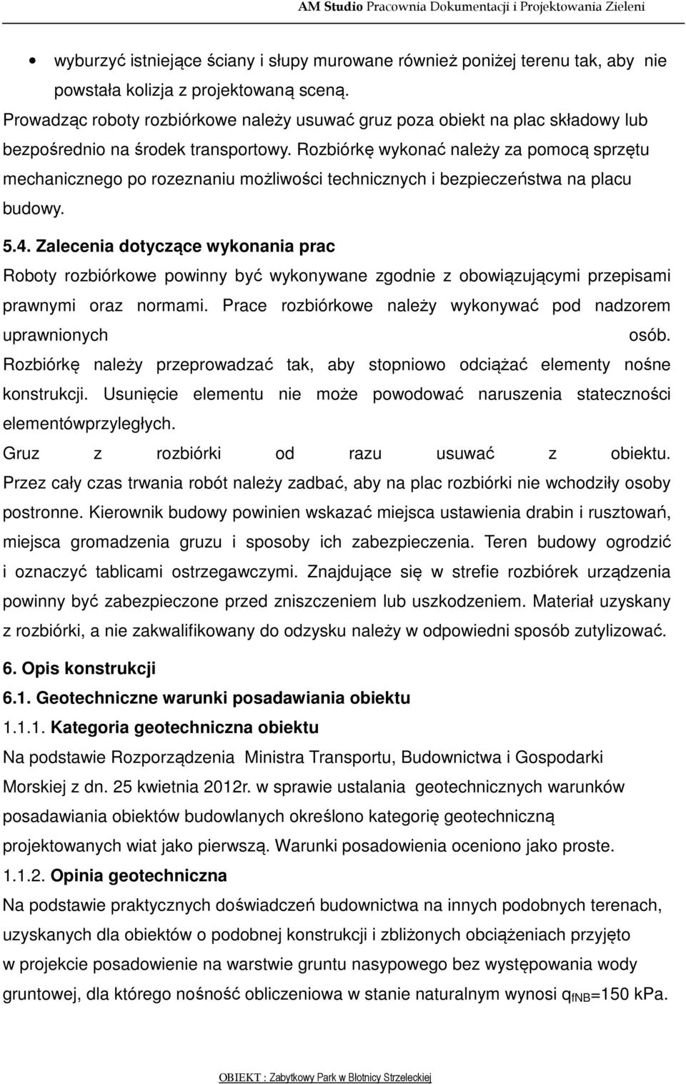 Rozbiórkę wykonać należy za pomocą sprzętu mechanicznego po rozeznaniu możliwości technicznych i bezpieczeństwa na placu budowy. 5.4.