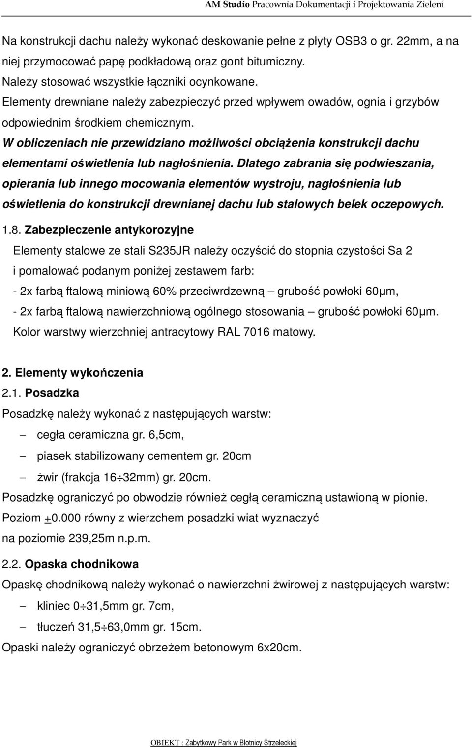 W obliczeniach nie przewidziano możliwości obciążenia konstrukcji dachu elementami oświetlenia lub nagłośnienia.