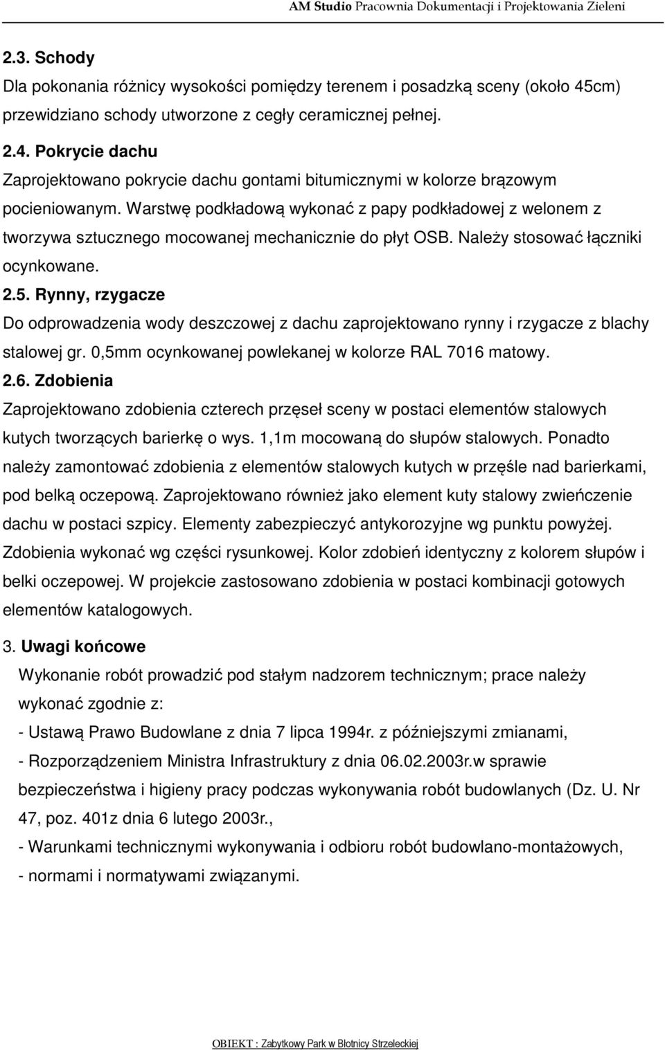 Rynny, rzygacze Do odprowadzenia wody deszczowej z dachu zaprojektowano rynny i rzygacze z blachy stalowej gr. 0,5mm ocynkowanej powlekanej w kolorze RAL 7016 