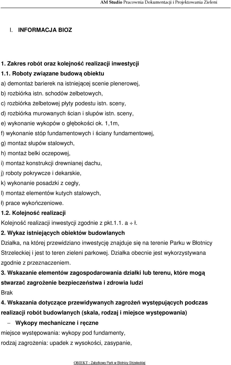 1,1m, f) wykonanie stóp fundamentowych i ściany fundamentowej, g) montaż słupów stalowych, h) montaż belki oczepowej, i) montaż konstrukcji drewnianej dachu, j) roboty pokrywcze i dekarskie, k)