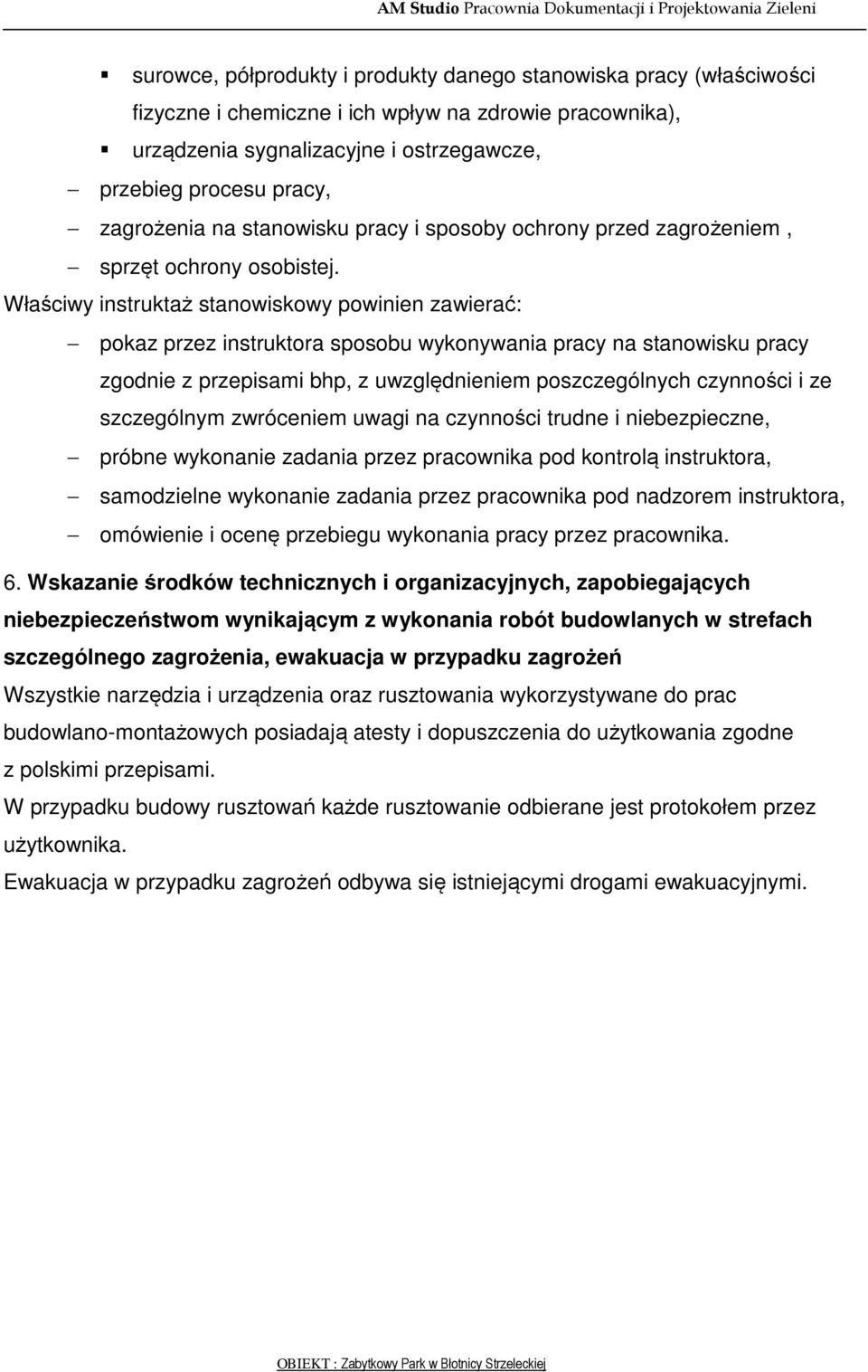 Właściwy instruktaż stanowiskowy powinien zawierać: pokaz przez instruktora sposobu wykonywania pracy na stanowisku pracy zgodnie z przepisami bhp, z uwzględnieniem poszczególnych czynności i ze