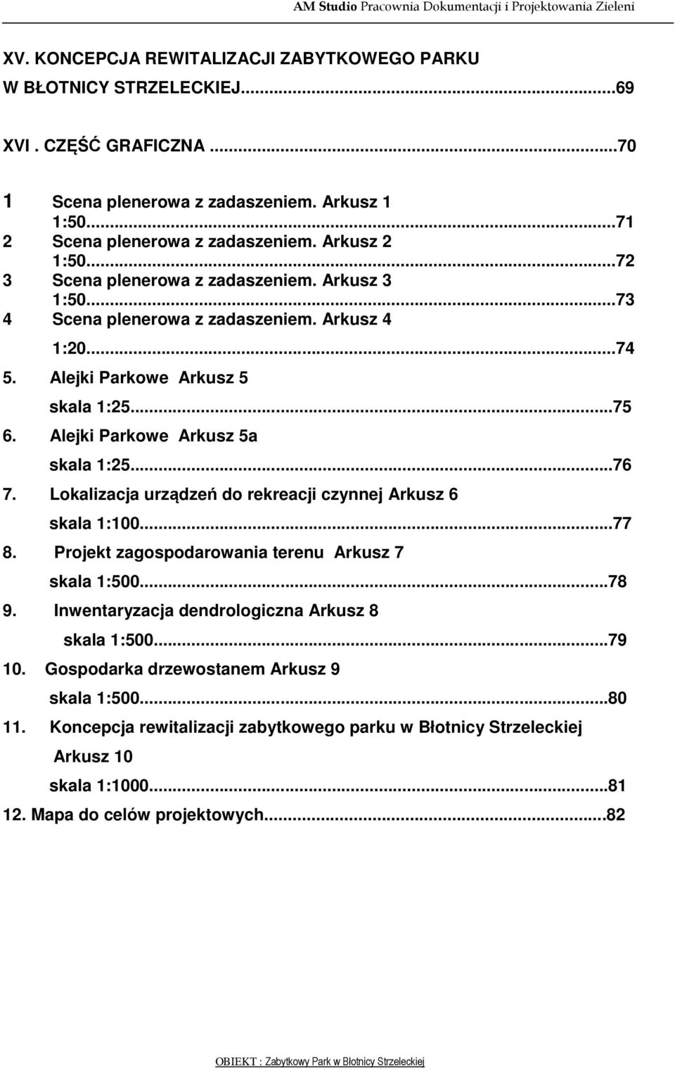 Alejki Parkowe Arkusz 5a skala 1:25...76 7. Lokalizacja urządzeń do rekreacji czynnej Arkusz 6 skala 1:100...77 8. Projekt zagospodarowania terenu Arkusz 7 skala 1:500...78 9.