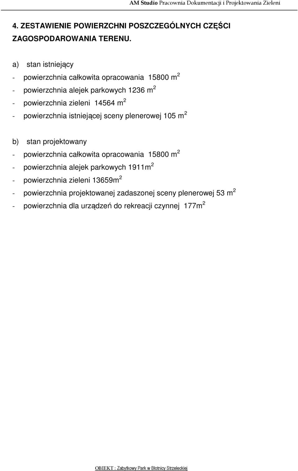 14564 m 2 - powierzchnia istniejącej sceny plenerowej 105 m 2 b) stan projektowany - powierzchnia całkowita opracowania 15800 m 2 -