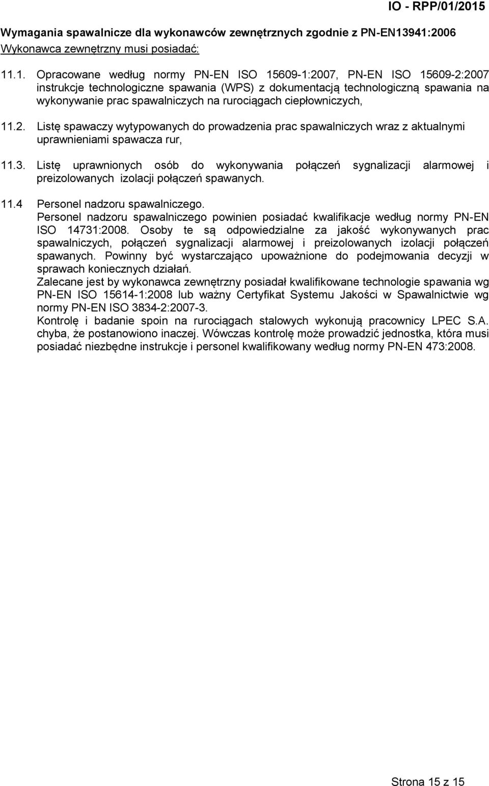 spawania na wykonywanie prac spawalniczych na rurociągach ciepłowniczych, 11.2. Listę spawaczy wytypowanych do prowadzenia prac spawalniczych wraz z aktualnymi uprawnieniami spawacza rur, 11.3.