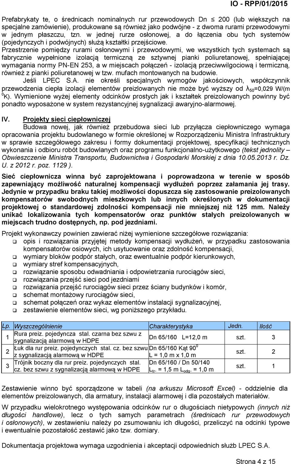 Przestrzenie pomiędzy rurami osłonowymi i przewodowymi, we wszystkich tych systemach są fabrycznie wypełnione izolacją termiczną ze sztywnej pianki poliuretanowej, spełniającej wymagania normy PN-EN