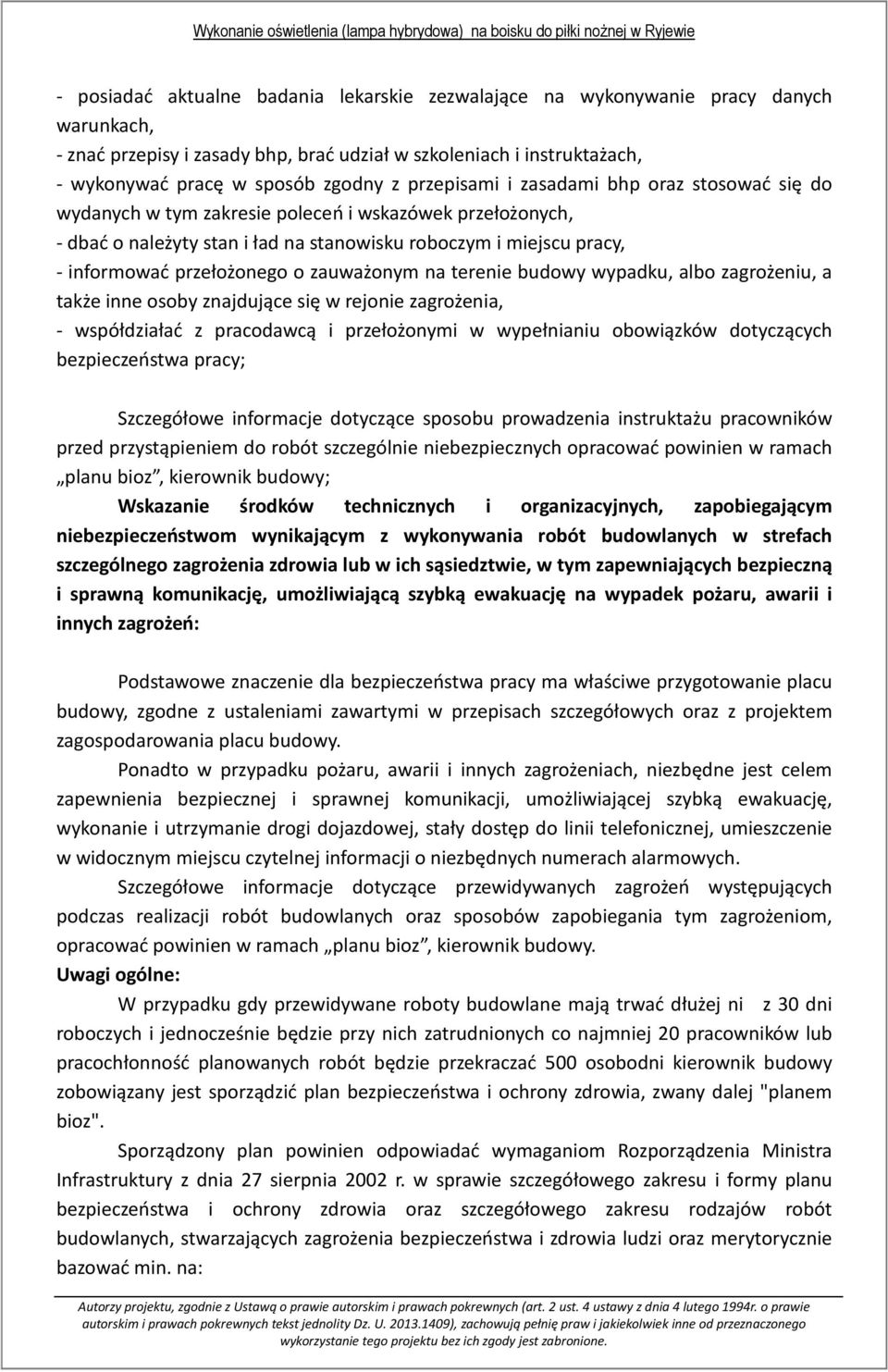 o zauważonym na terenie budowy wypadku, albo zagrożeniu, a także inne osoby znajdujące się w rejonie zagrożenia, - współdziałać z pracodawcą i przełożonymi w wypełnianiu obowiązków dotyczących