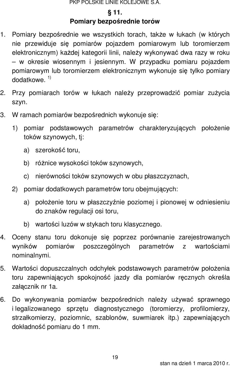 w roku w okresie wiosennym i jesiennym. W przypadku pomiaru pojazdem pomiarowym lub toromierzem elektronicznym wykonuje się tylko pomiary dodatkowe. 1) 2.