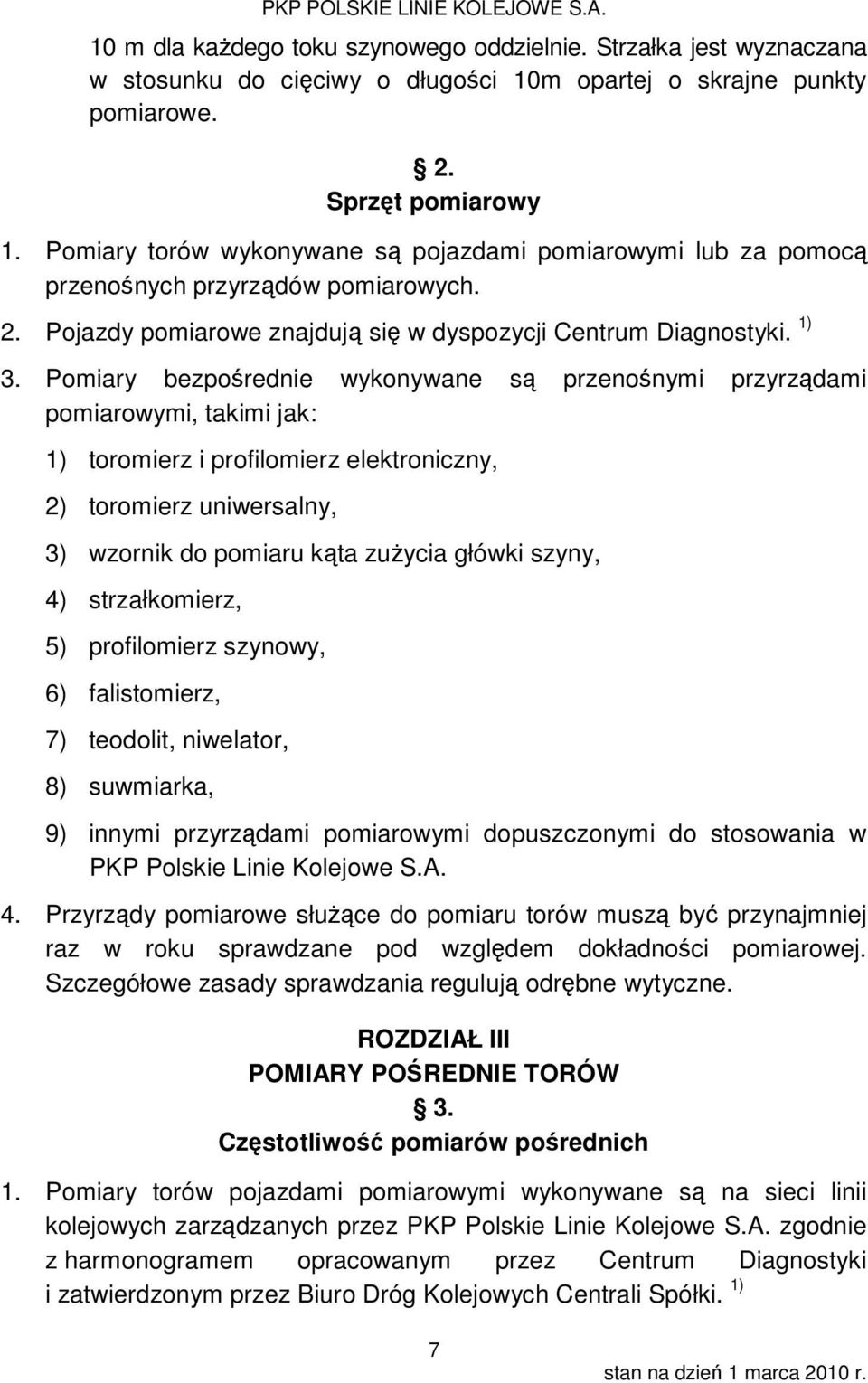 Pomiary bezpośrednie wykonywane są przenośnymi przyrządami pomiarowymi, takimi jak: 1) toromierz i profilomierz elektroniczny, 2) toromierz uniwersalny, 3) wzornik do pomiaru kąta zużycia główki