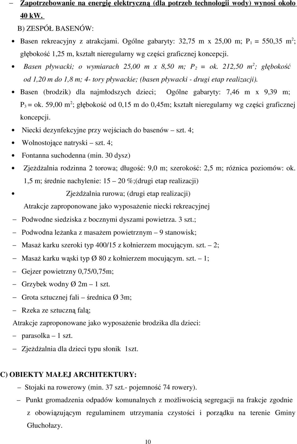 212,50 m 2 ; głębokość od 1,20 m do 1,8 m; 4- tory pływackie; (basen pływacki - drugi etap realizacji). Basen (brodzik) dla najmłodszych dzieci; Ogólne gabaryty: 7,46 m x 9,39 m; P 3 = ok.