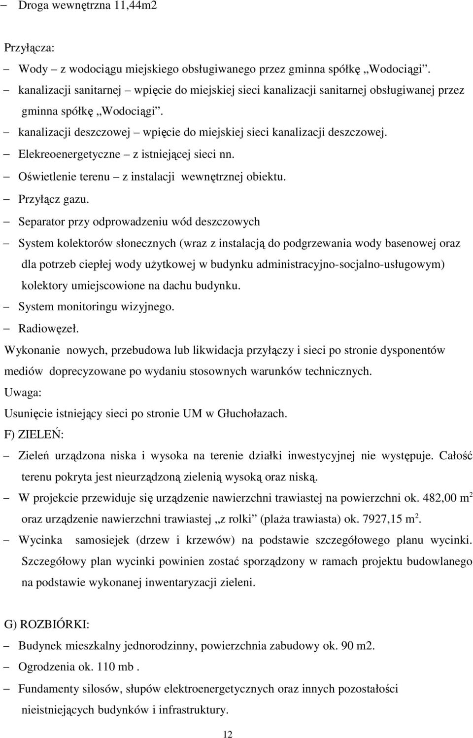 Elekreoenergetyczne z istniejącej sieci nn. Oświetlenie terenu z instalacji wewnętrznej obiektu. Przyłącz gazu.