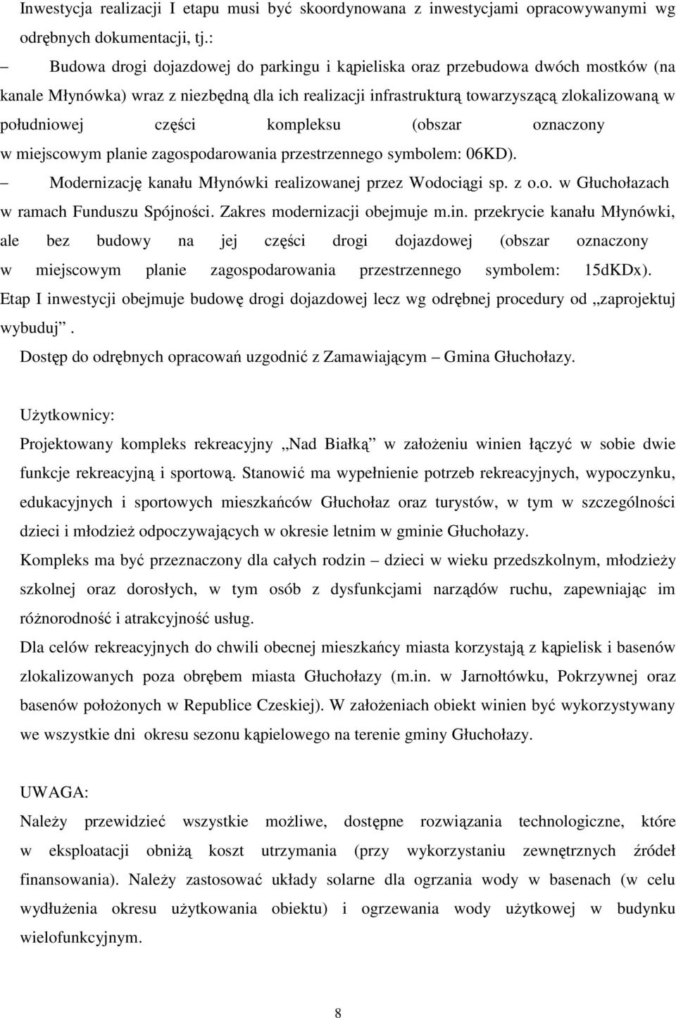 części kompleksu (obszar oznaczony w miejscowym planie zagospodarowania przestrzennego symbolem: 06KD). Modernizację kanału Młynówki realizowanej przez Wodociągi sp. z o.o. w Głuchołazach w ramach Funduszu Spójności.