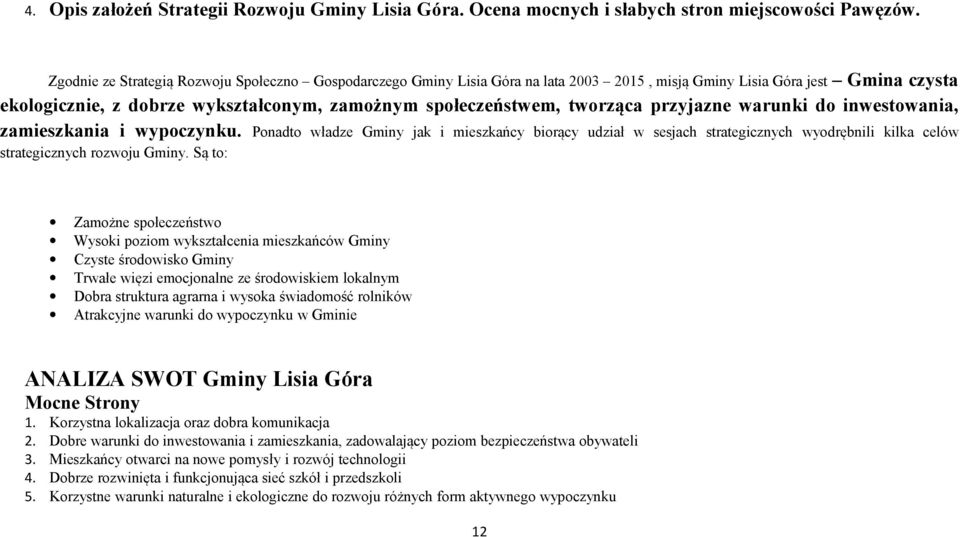 Ponadto władze Gminy jak i mieszkańcy biorący udział w sesjach strategicznych wyodrębnili kilka celów Zgodnie ze Strategią Rozwoju Społeczno Gospodarczego Gminy Lisia Góra na lata 2003 2015, misją