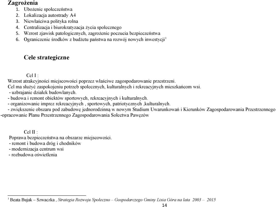 Ograniczenie środków z budżetu państwa na rozwój nowych inwestycji1 Cele strategiczne Cel I : Wzrost atrakcyjności miejscowości poprzez właściwe zagospodarowanie przestrzeni.