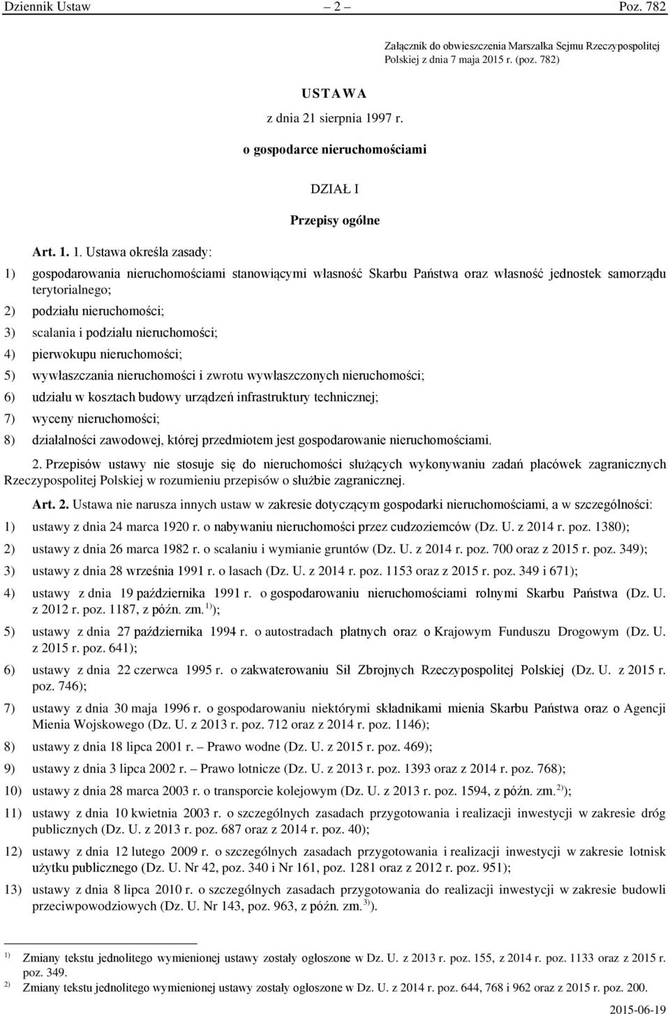 1. Ustawa określa zasady: 1) gospodarowania nieruchomościami stanowiącymi własność Skarbu Państwa oraz własność jednostek samorządu terytorialnego; 2) podziału nieruchomości; 3) scalania i podziału