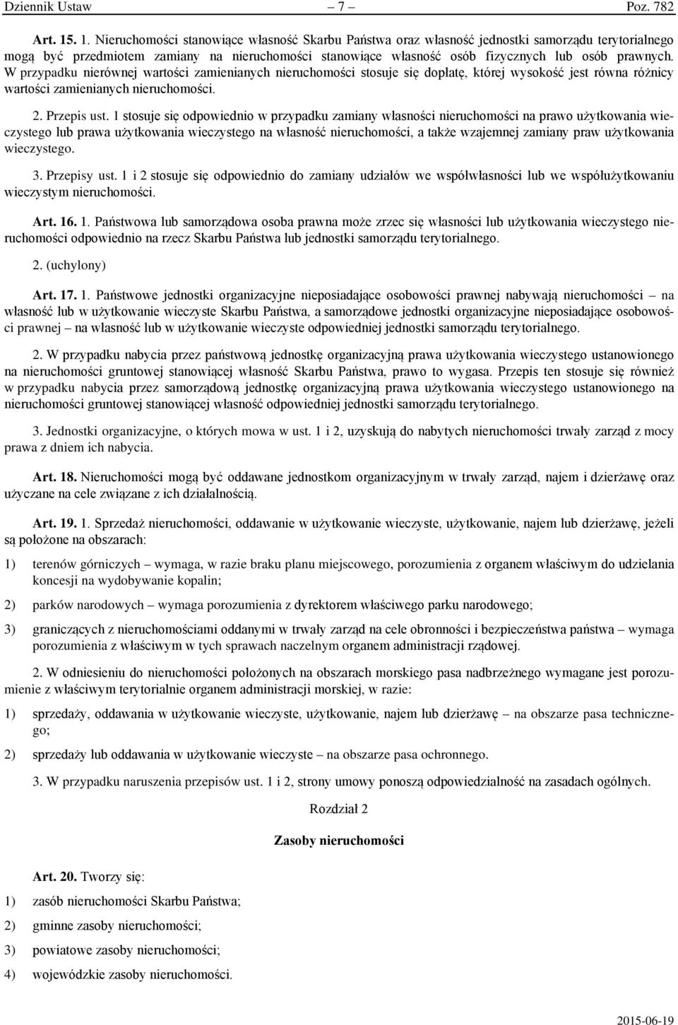 prawnych. W przypadku nierównej wartości zamienianych nieruchomości stosuje się dopłatę, której wysokość jest równa różnicy wartości zamienianych nieruchomości. 2. Przepis ust.