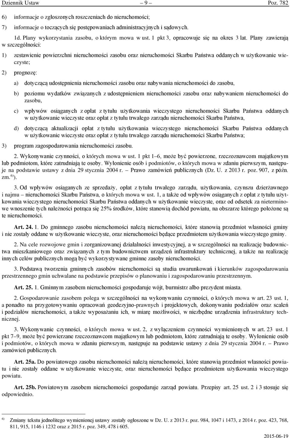 Plany zawierają w szczególności: 1) zestawienie powierzchni nieruchomości zasobu oraz nieruchomości Skarbu Państwa oddanych w użytkowanie wieczyste; 2) prognozę: a) dotyczącą udostępnienia