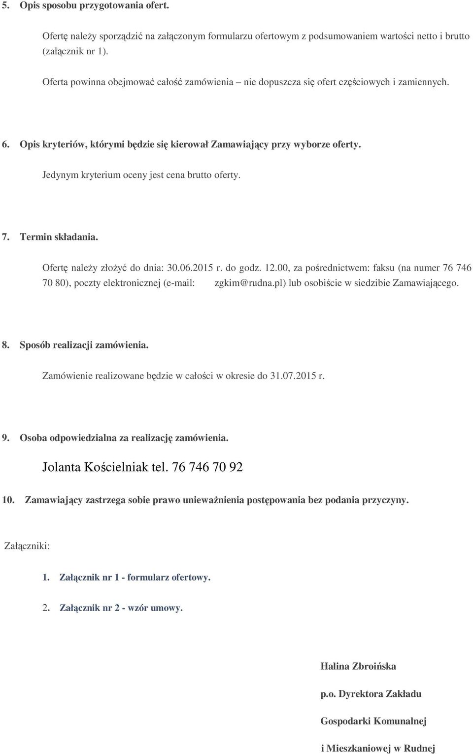 Jedynym kryterium oceny jest cena brutto oferty. 7. Termin składania. Ofertę naleŝy złoŝyć do dnia: 30.06.2015 r. do godz. 12.