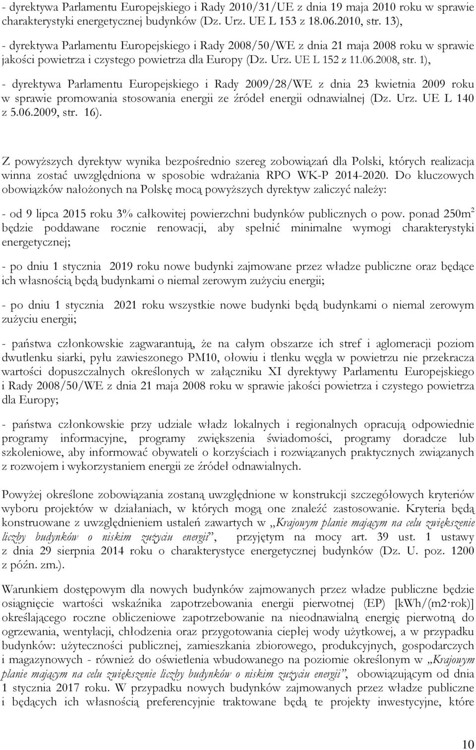 1), - dyrektywa Parlamentu Europejskiego i Rady 2009/28/WE z dnia 23 kwietnia 2009 roku w sprawie promowania stosowania energii ze źródeł energii odnawialnej (Dz. Urz. UE L 140 z 5.06.2009, str. 16).