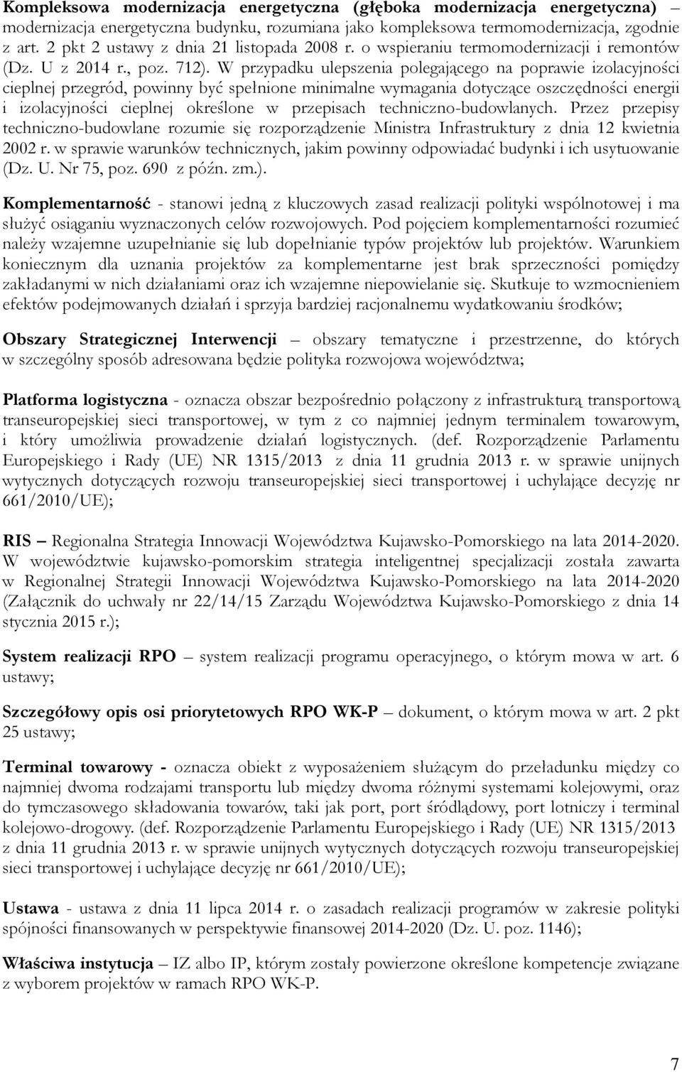 W przypadku ulepszenia polegającego na poprawie izolacyjności cieplnej przegród, powinny być spełnione minimalne wymagania dotyczące oszczędności energii i izolacyjności cieplnej określone w