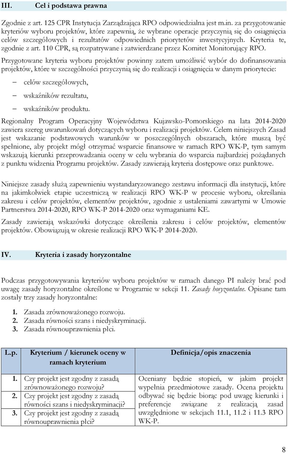 Kryteria te, zgodnie z art. 110 CPR, są rozpatrywane i zatwierdzane przez Komitet Monitorujący RPO.