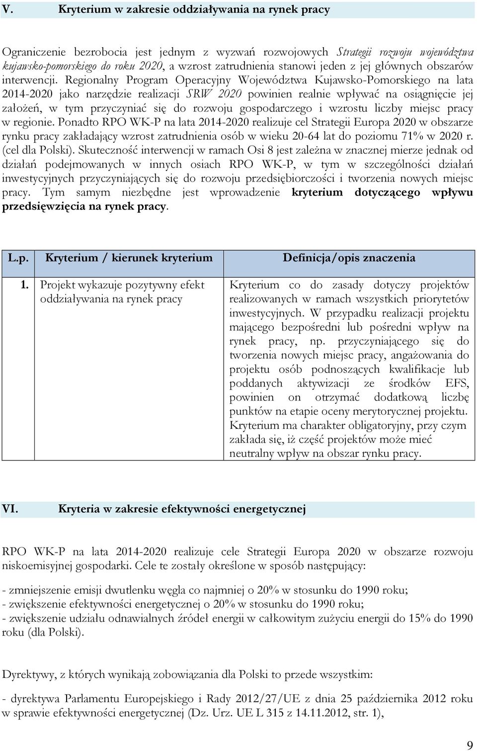 Regionalny Program Operacyjny Województwa Kujawsko-Pomorskiego na lata 2014-2020 jako narzędzie realizacji SRW 2020 powinien realnie wpływać na osiągnięcie jej założeń, w tym przyczyniać się do