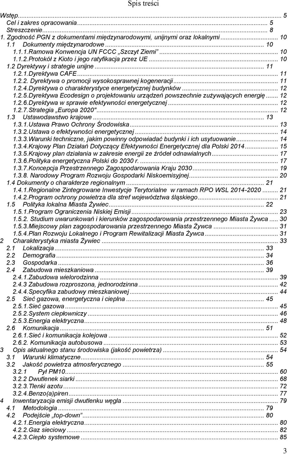 Dyrektywa o charakterystyce energetycznej budynków... 12 1.2.5.Dyrektywa Ecodesign o projektowaniu urządzeń powszechnie zużywających energię... 12 1.2.6.Dyrektywa w sprawie efektywności energetycznej.