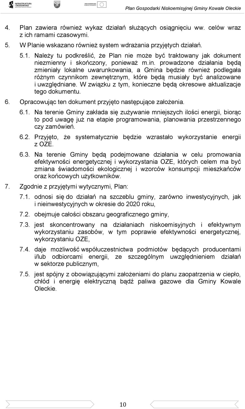 prowadzone działania będą zmieniały lokalne uwarunkowania, a Gmina będzie również podlegała różnym czynnikom zewnętrznym, które będą musiały być analizowane i uwzględniane.